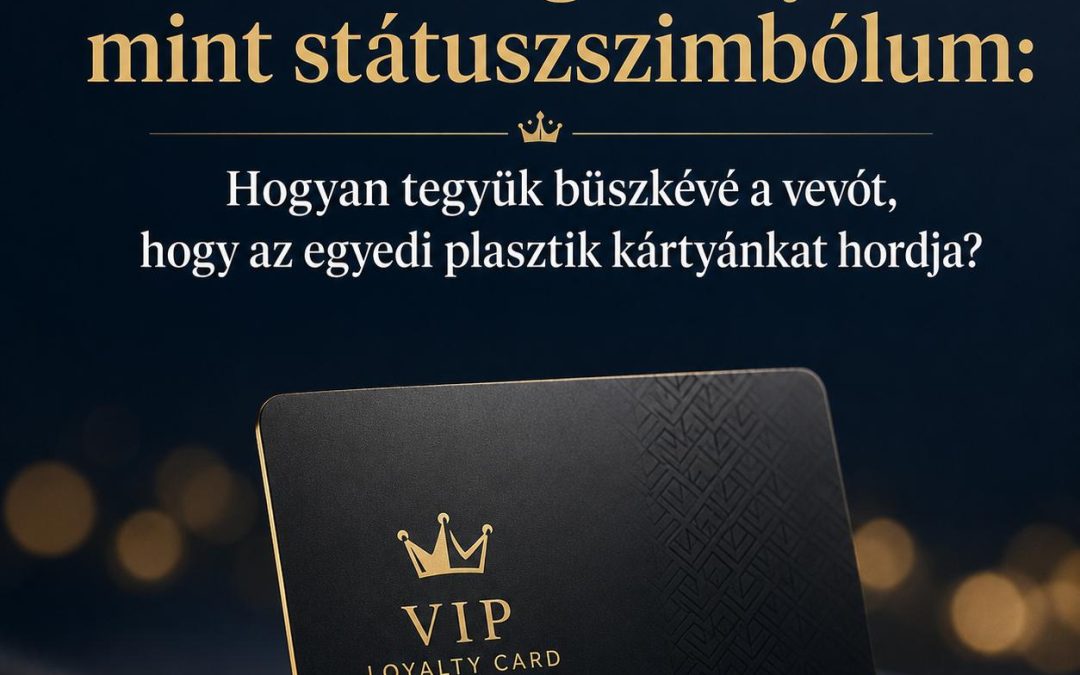 A hűségkártya mint státuszszimbólum: Hogyan tegyük büszkévé a vevőt, hogy az egyedi plasztik kártyánkat hordja?