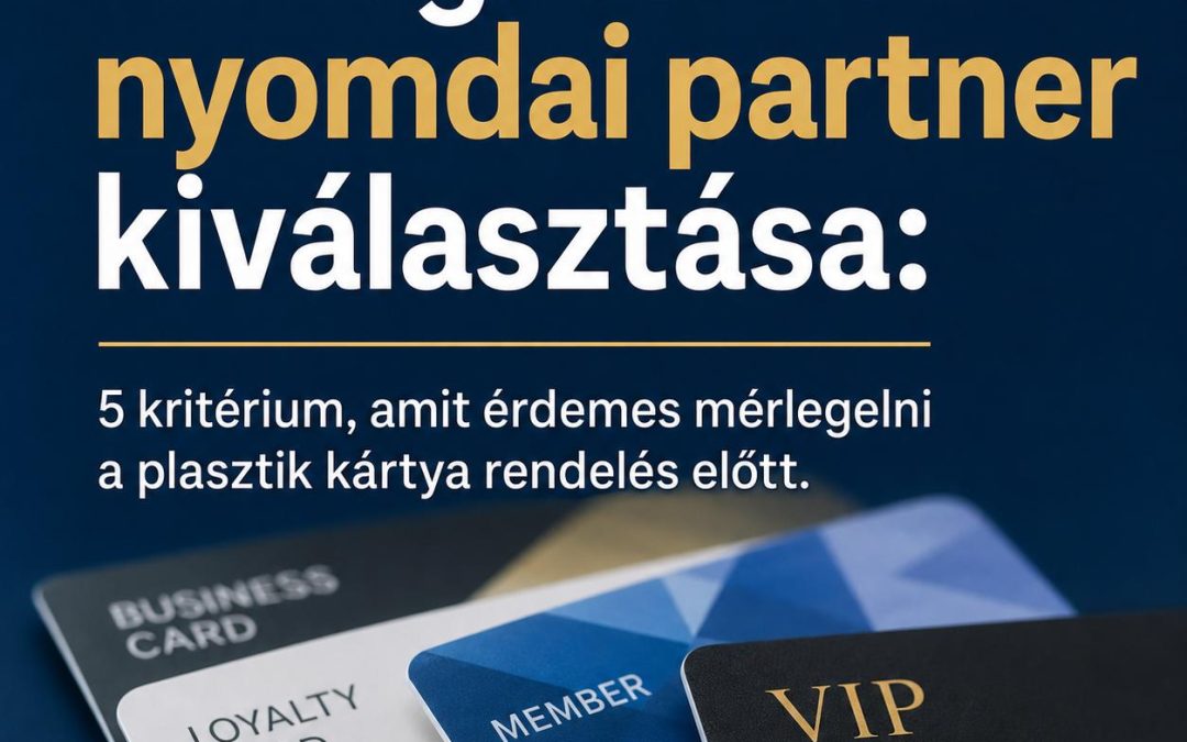 A megbízható nyomdai partner kiválasztása: 5 kritérium, amit érdemes mérlegelni a plasztik kártya rendelés előtt