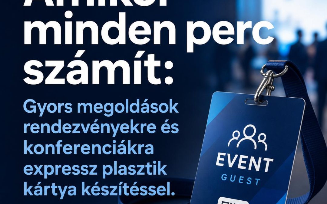 Amikor minden perc számít: Gyors megoldások rendezvényekre és konferenciákra expressz plasztik kártya készítéssel