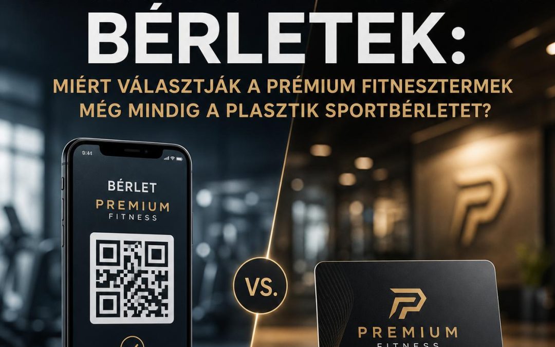 Digitális vs. fizikai bérletek: Miért választják a prémium fitnesztermek még mindig a plasztik sportbérletet?