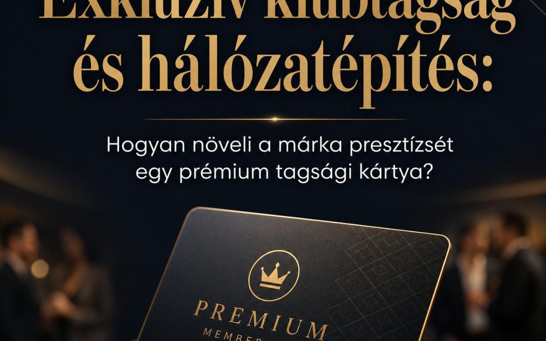 Exkluzív klubtagság és hálózatépítés: Hogyan növeli a márka presztízsét egy prémium tagsági kártya?