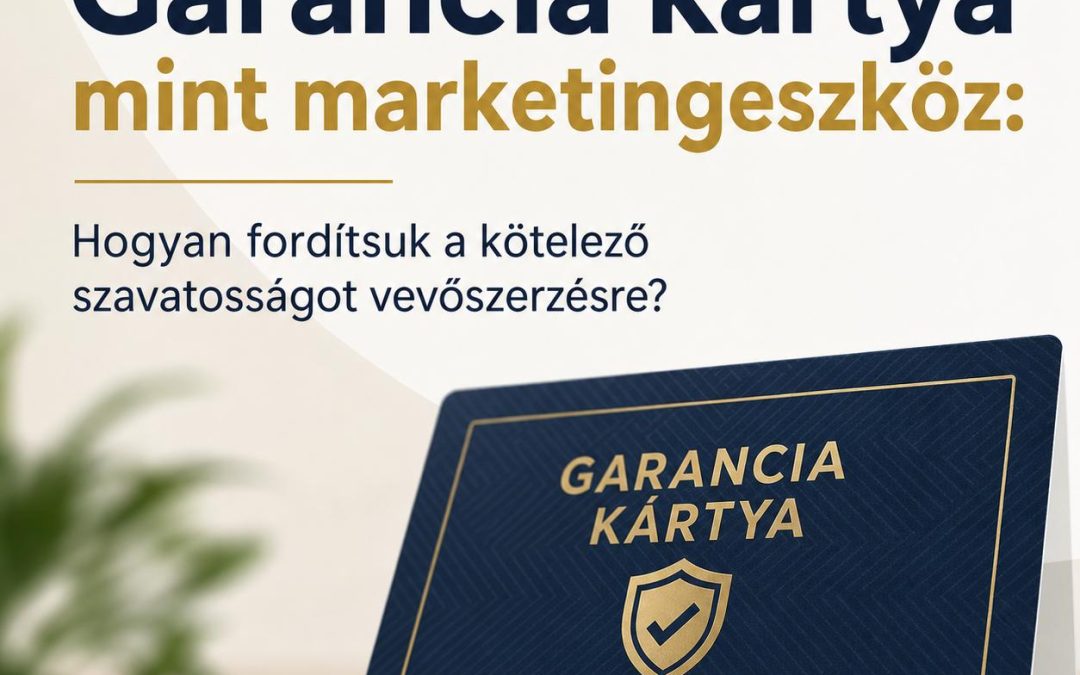 Garancia kártya mint marketingeszköz: Hogyan fordítsuk a kötelező szavatosságot vevőszerzésre?