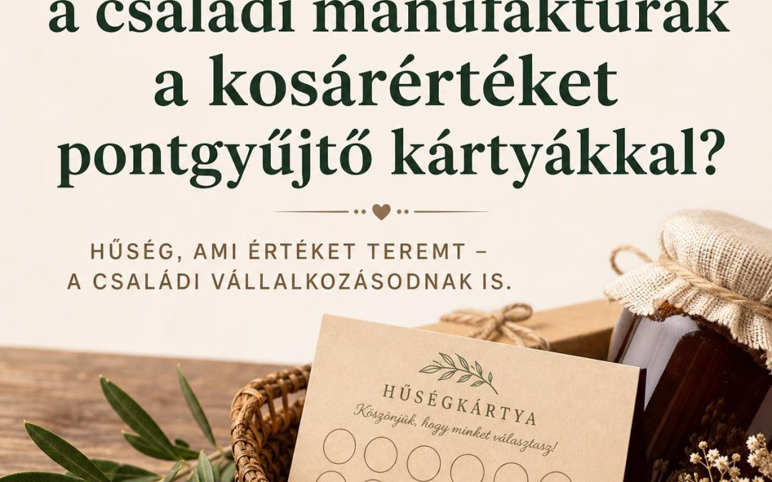 Hogyan növelhetik a családi manufaktúrák a kosárértéket pontgyűjtő kártyákkal?