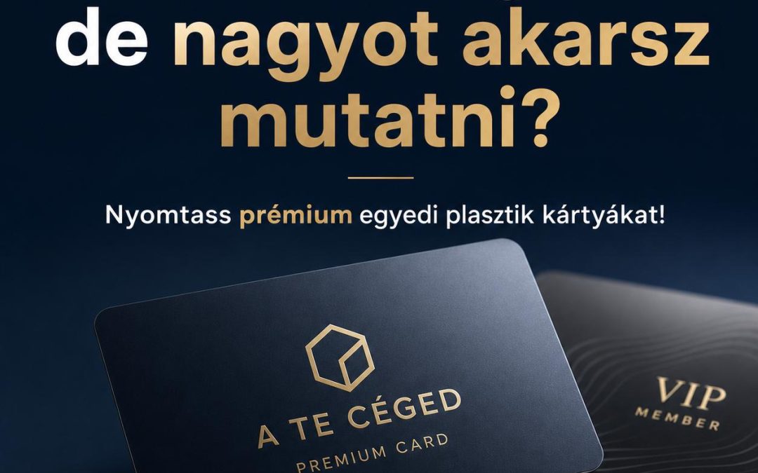 Kicsi a céged, de nagyot akarsz mutatni? Nyomtass prémium egyedi plasztik kártyákat!
