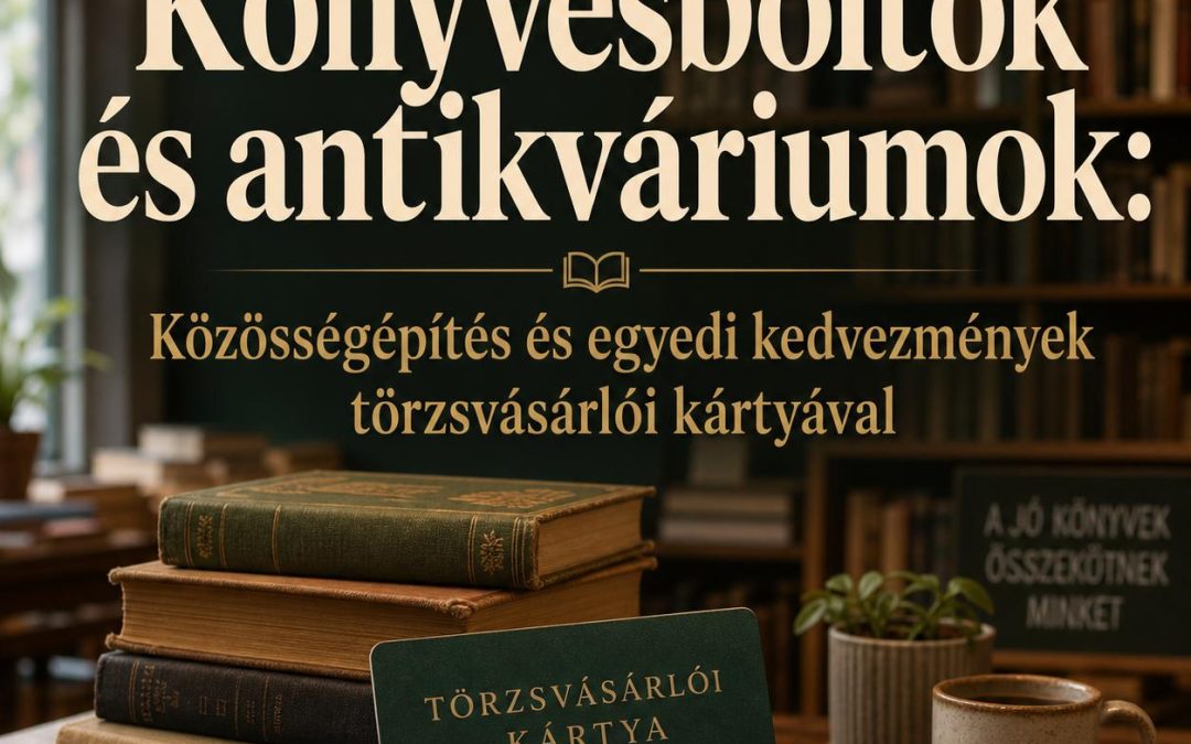 Könyvesboltok és antikváriumok: Közösségépítés és egyedi kedvezmények törzsvásárlói kártyával