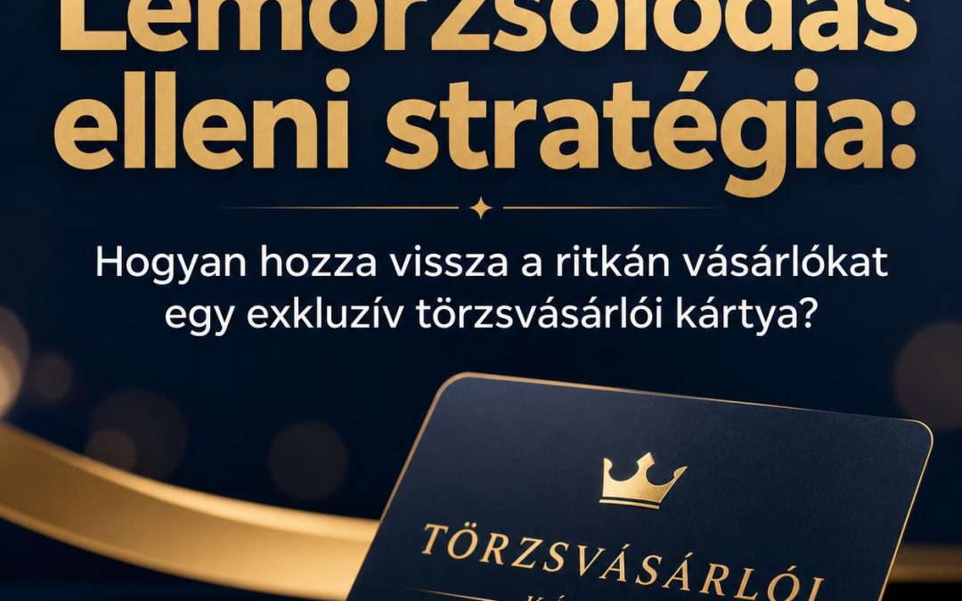 Lemorzsolódás elleni stratégia: Hogyan hozza vissza a ritkán vásárlókat egy exkluzív törzsvásárlói kártya?