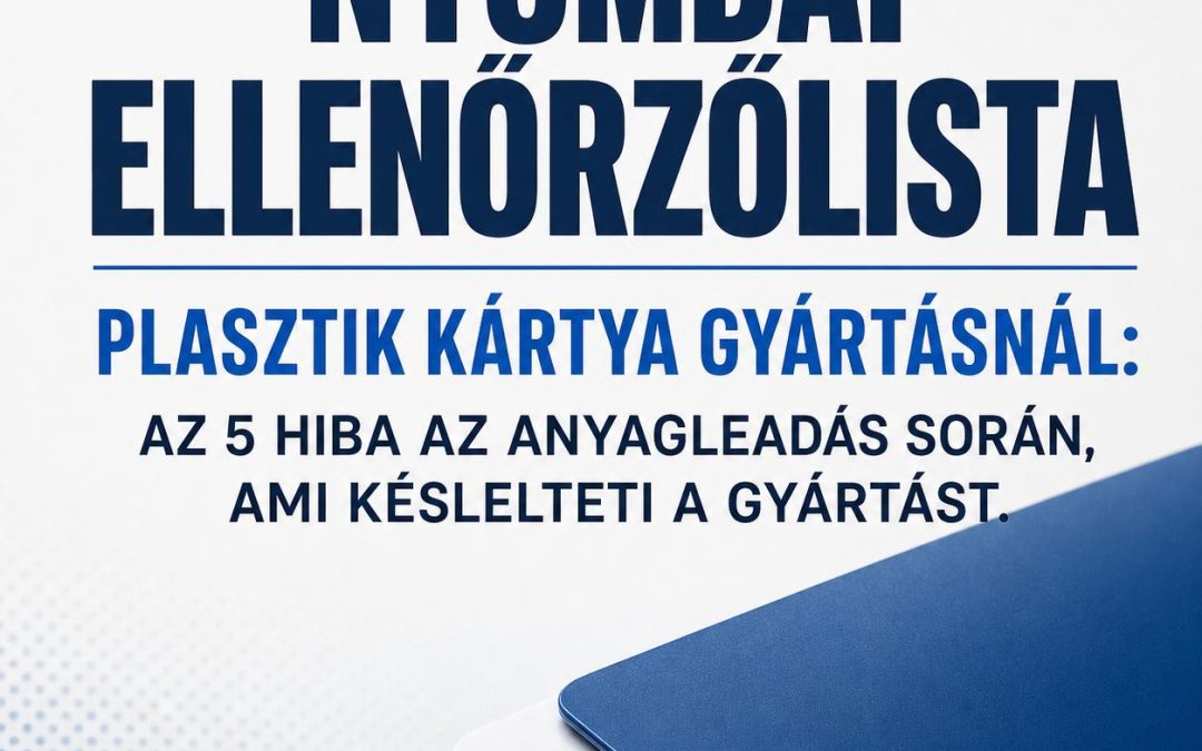 Nyomdai ellenőrzőlista plasztik kártya gyártásnál: Az 5 hiba az anyagleadás során, ami késlelteti a gyártást