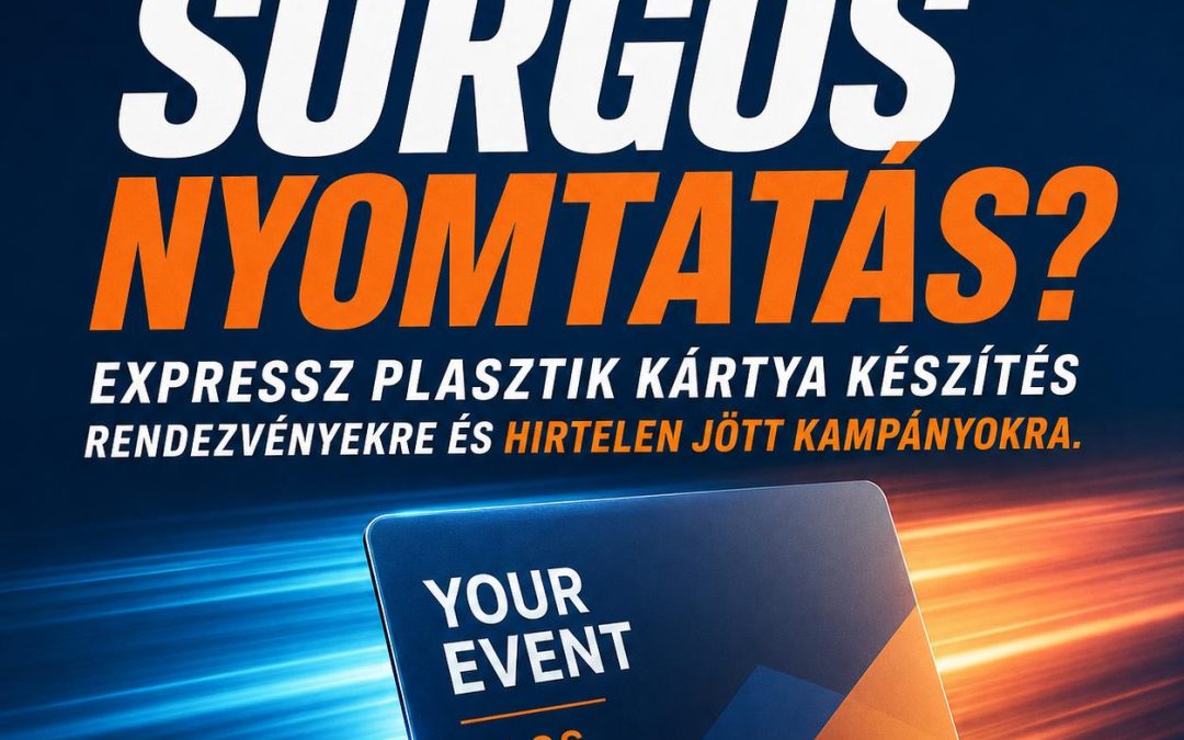 Sürgős nyomtatás? Expressz plasztik kártya készítés rendezvényekre és hirtelen jött kampányokra