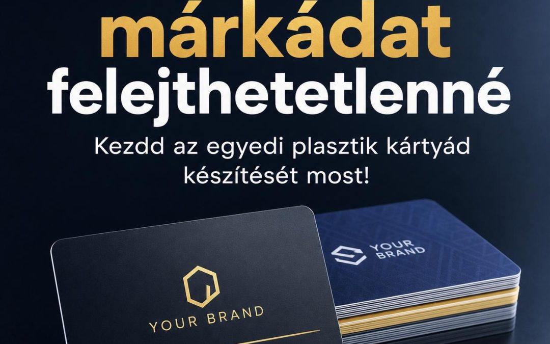Tedd a márkádat felejthetetlenné – Kezdd az egyedi plasztik kártyád készítését most!