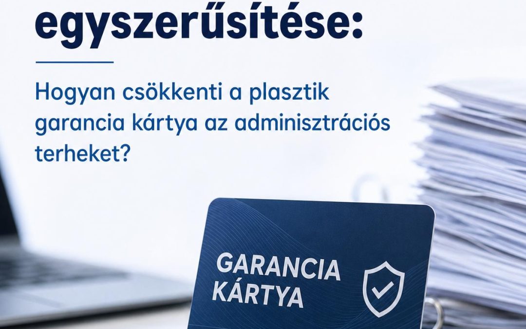 A jótállási folyamatok egyszerűsítése: Hogyan csökkenti a plasztik garancia kártya az adminisztrációs terheket?