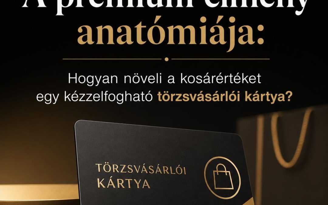 A prémium élmény anatómiája: Hogyan növeli a kosárértéket egy kézzelfogható törzsvásárlói kártya?