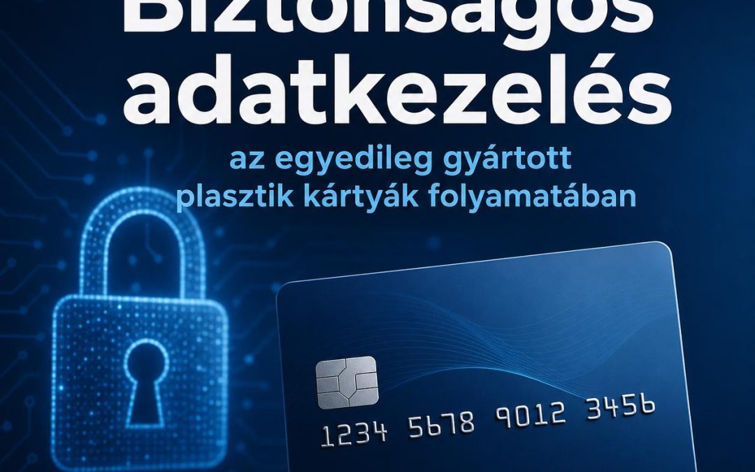 Biztonságos adatkezelés az egyedileg gyártott plasztik kártyák folyamatában