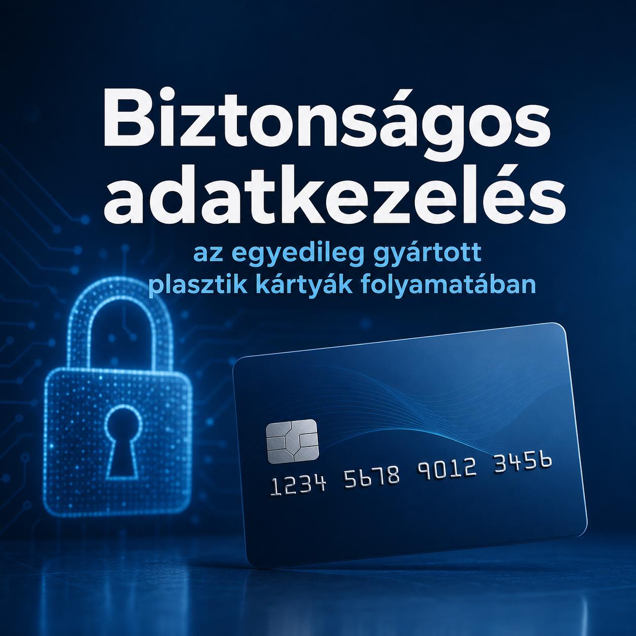 Biztonságos adatkezelés az egyedileg gyártott plasztik kártyák folyamatában Biztonságos adatkezelés az egyedileg gyártott plasztik kártyák folyamatában
