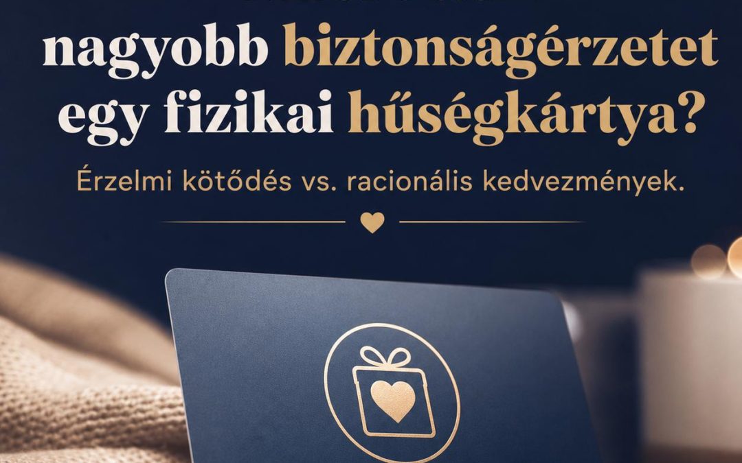 Miért ad nagyobb biztonságérzetet egy fizikai hűségkártya? Érzelmi kötődés vs. racionális kedvezmények