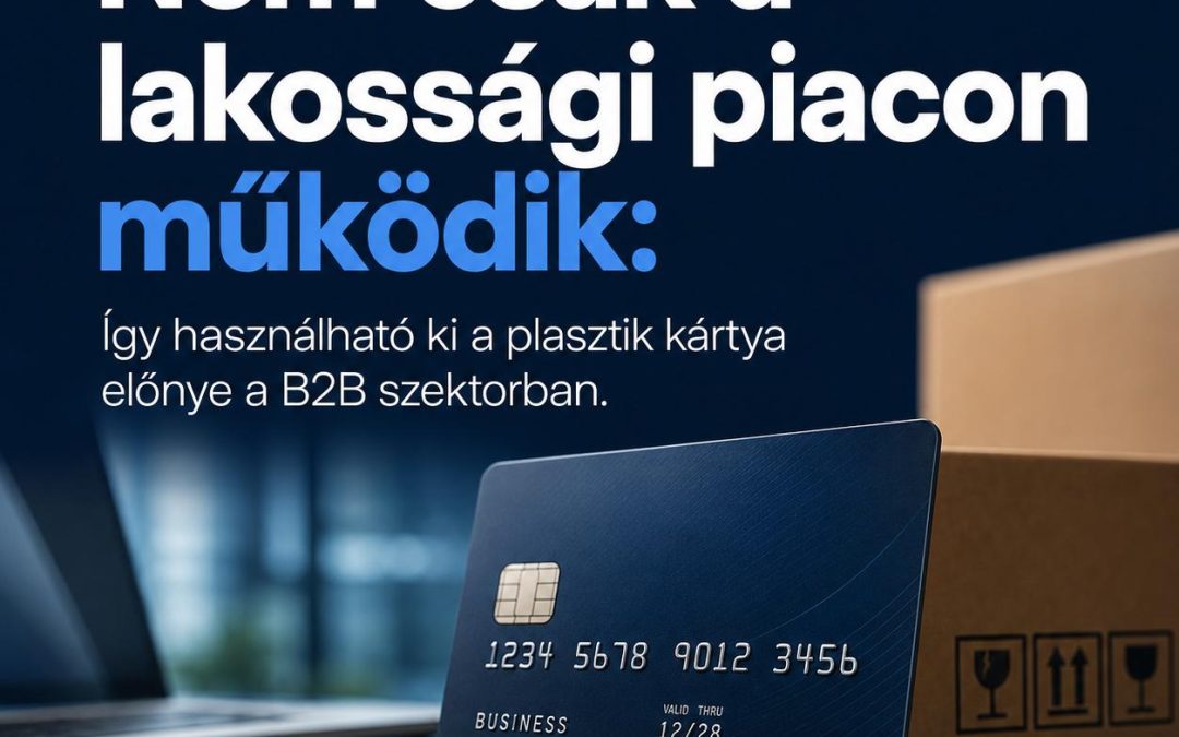 Nem csak a lakossági piacon működik: Így használható ki a plasztik kártya előnye a B2B szektorban