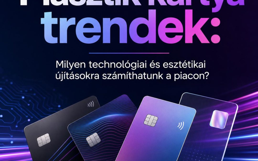 Plasztik kártya trendek: Milyen technológiai és esztétikai újításokra számíthatunk a piacon?