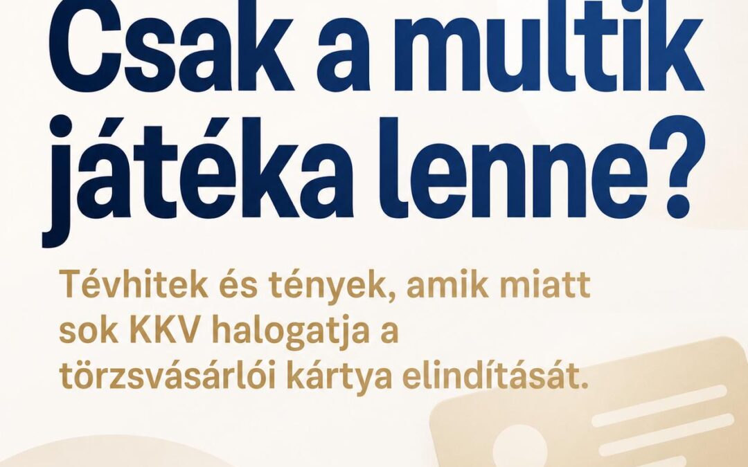 Csak a multik játéka lenne? Tévhitek és tények, amik miatt sok KKV halogatja a törzsvásárlói kártya elindítását