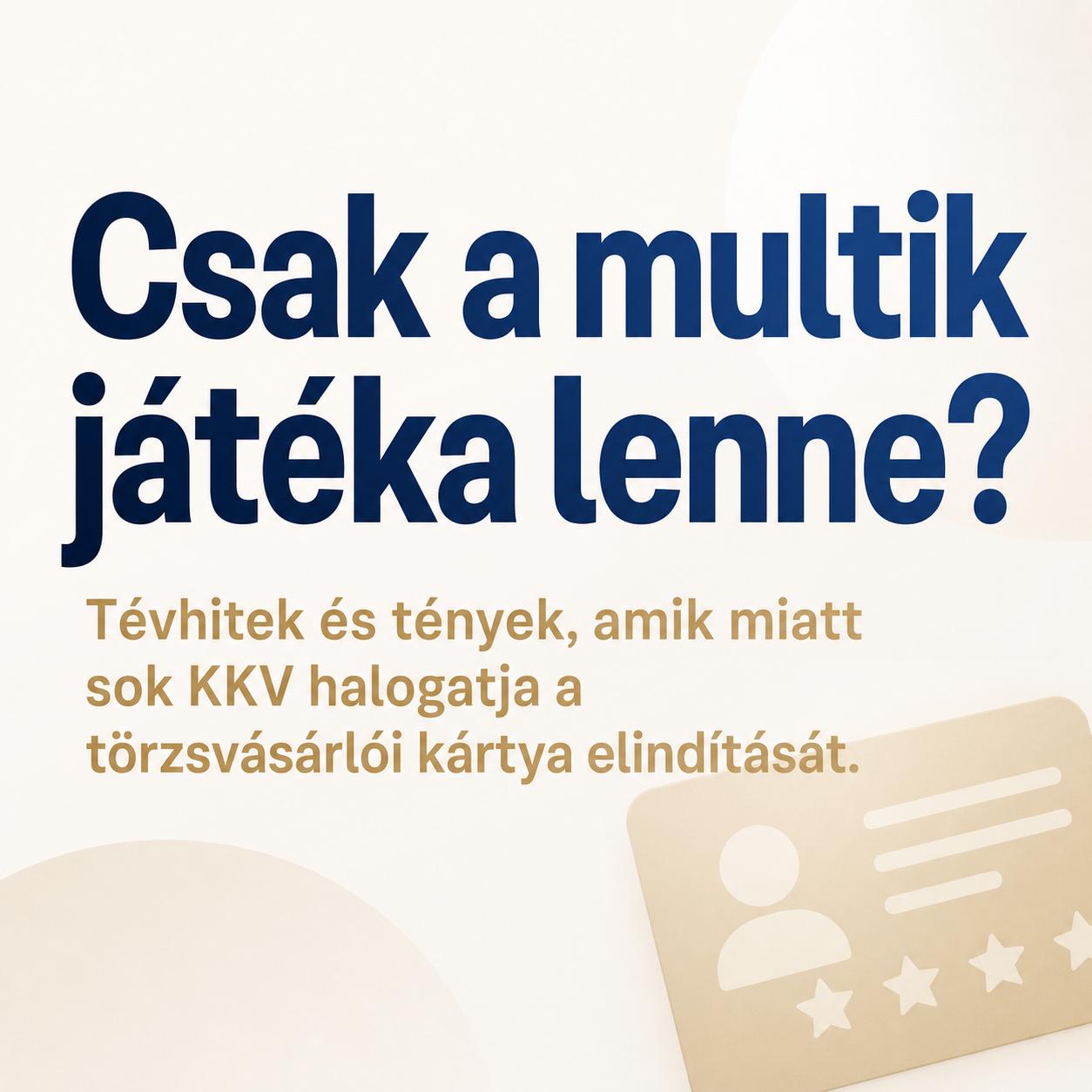 Csak a multik játéka lenne? Tévhitek és tények, amik miatt sok KKV halogatja a törzsvásárlói kártya elindítását Csak a multik játéka lenne? Tévhitek és tények, amik miatt sok KKV halogatja a törzsvásárlói kártya elindítását